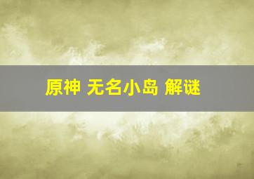 原神 无名小岛 解谜